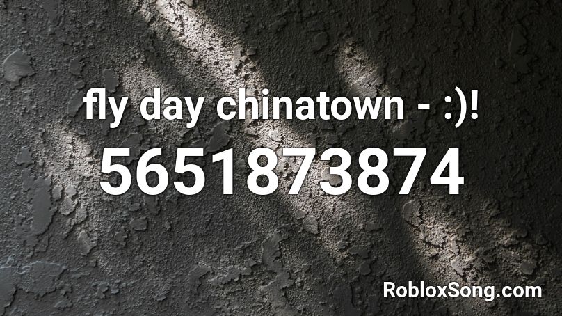 Fly Day Chinatown Roblox Id Roblox Music Codes