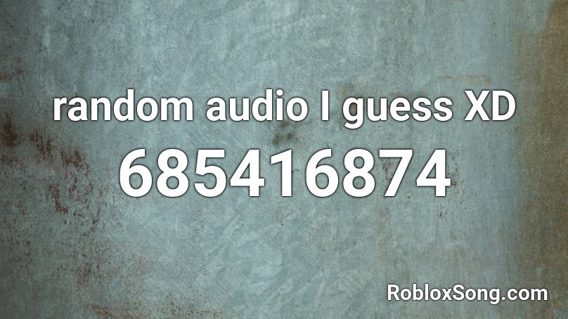 random audio I guess XD Roblox ID