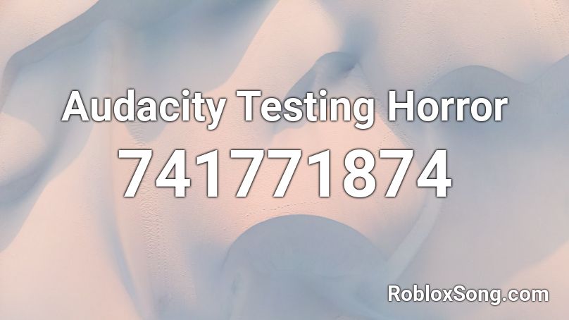 Audacity Testing Horror Roblox ID