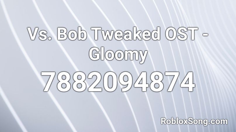 Vs. Bob Tweaked OST - Gloomy Roblox ID