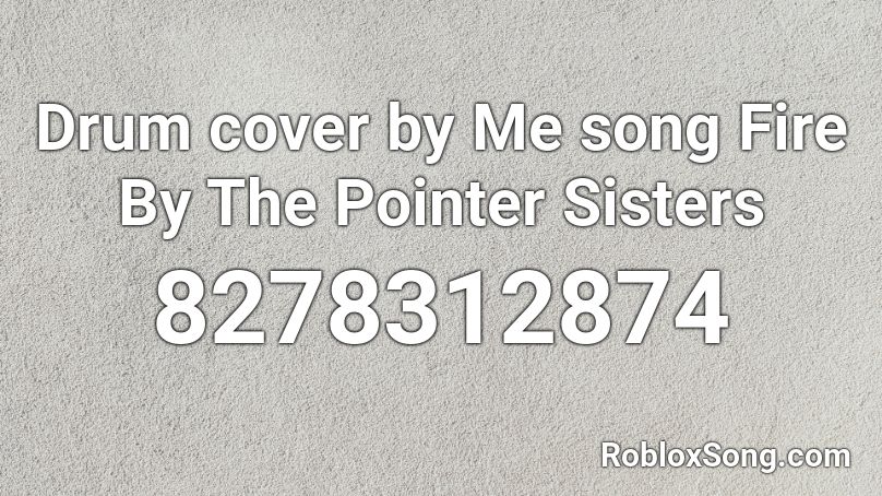Drum cover by Me song Fire By The Pointer Sisters Roblox ID