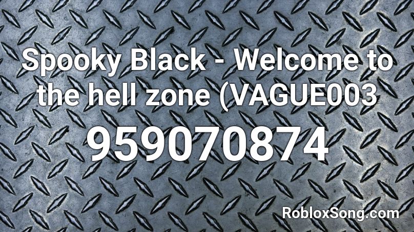 Spooky Black Welcome To The Hell Zone Vague003 Roblox Id Roblox Music Codes