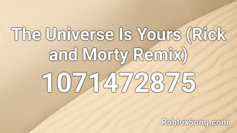 The Universe Is Yours (Rick and Morty Remix) Roblox ID