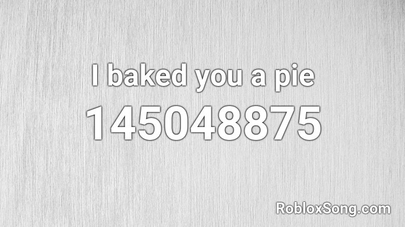 I baked you a pie Roblox ID