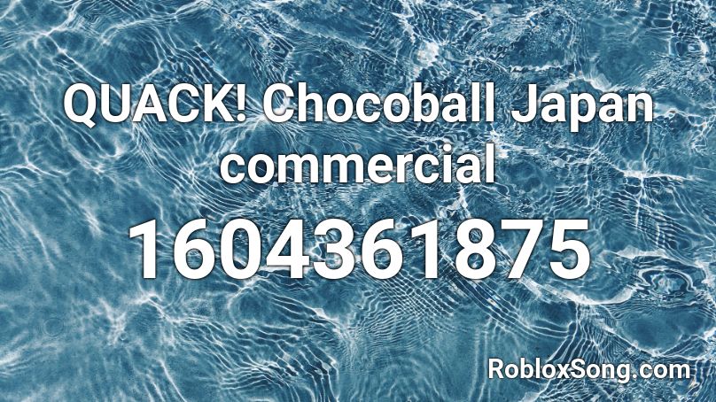 QUACK! Chocoball Japan commercial Roblox ID