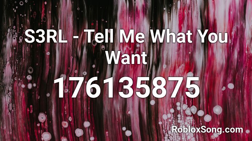 S3RL - Tell Me What You Want Roblox ID