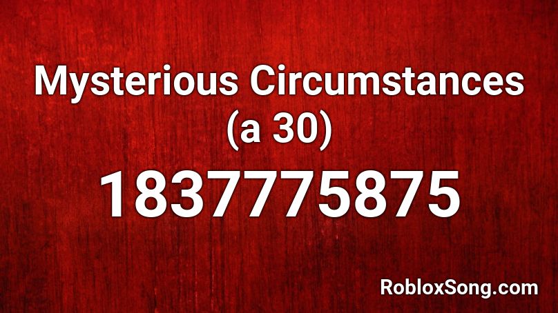 Mysterious Circumstances (a 30) Roblox ID