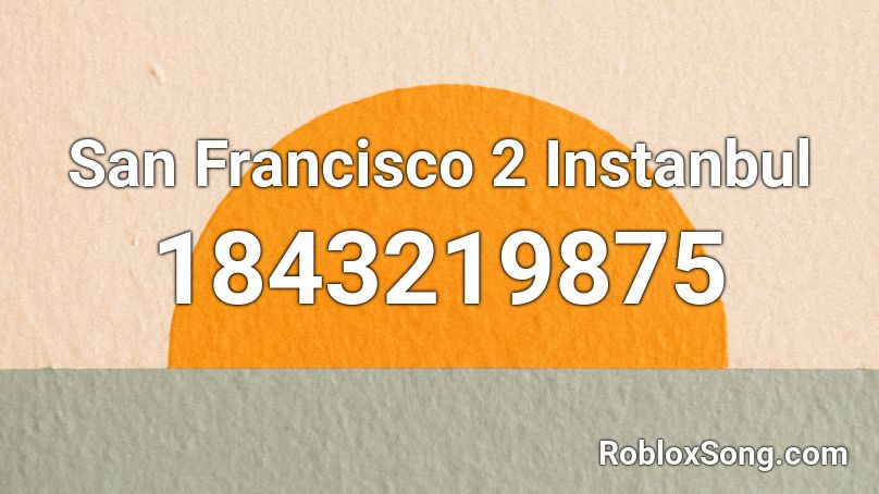 San Francisco 2 Instanbul Roblox Id Roblox Music Codes - san francisco roblox