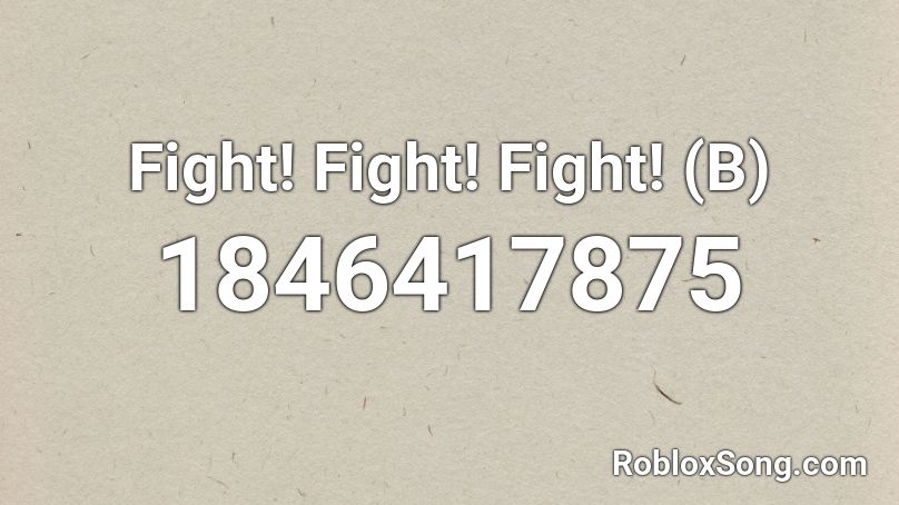 Fight! Fight! Fight! (B) Roblox ID