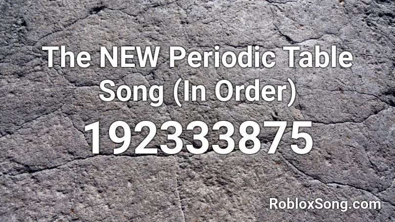 The NEW Periodic Table Song (In Order) Roblox ID