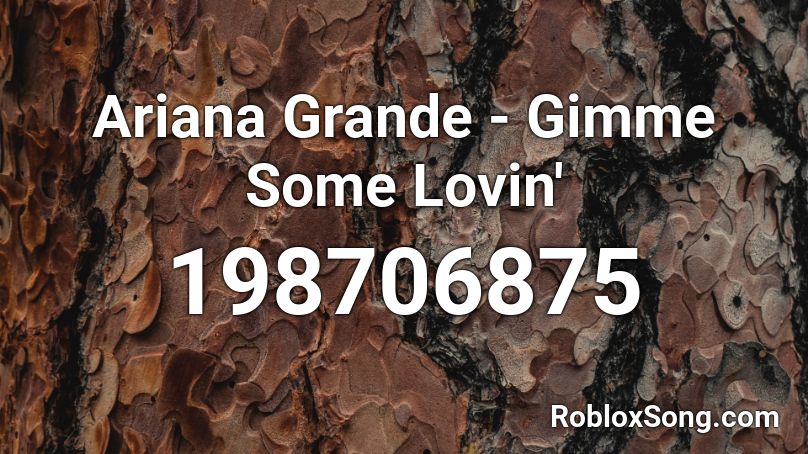 Ariana Grande - Gimme Some Lovin' Roblox ID