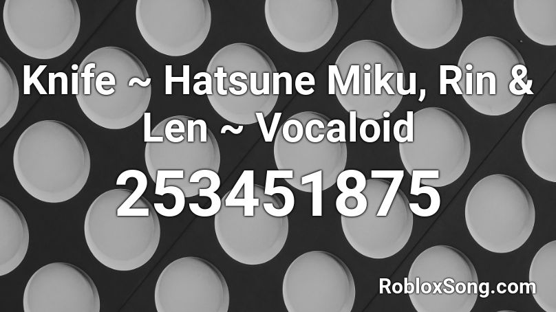 Knife ~ Hatsune Miku, Rin & Len ~ Vocaloid Roblox ID