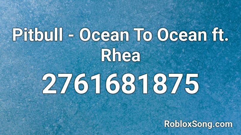 Pitbull - Ocean To Ocean ft. Rhea Roblox ID