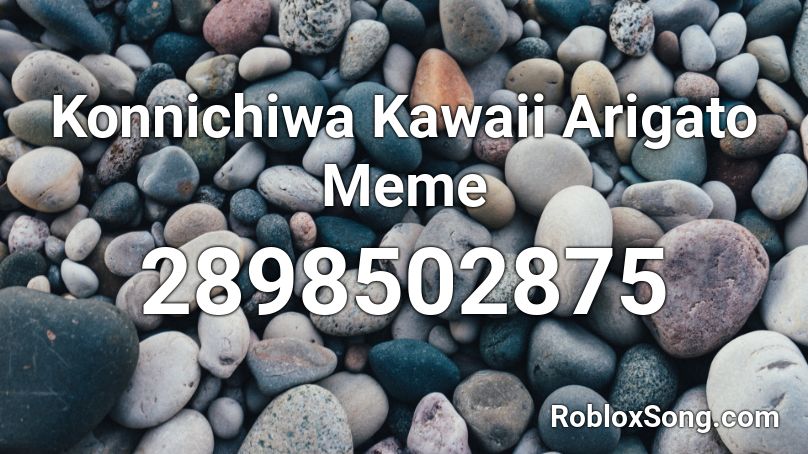 Konnichiwa Kawaii Arigato Meme Roblox ID