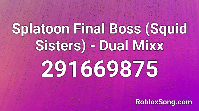 Splatoon Final Boss (Squid Sisters) - Dual Mixx Roblox ID