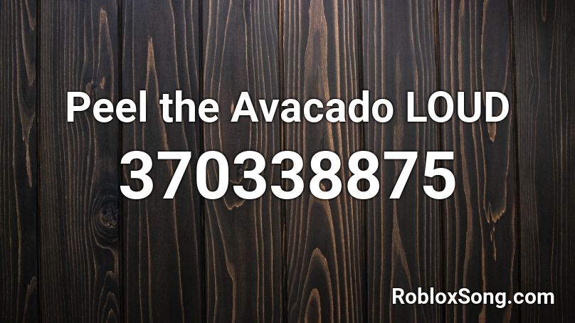 Peel the Avacado LOUD Roblox ID