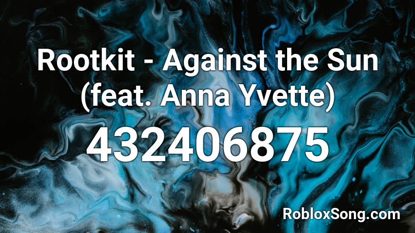 Rootkit - Against the Sun (feat. Anna Yvette) Roblox ID