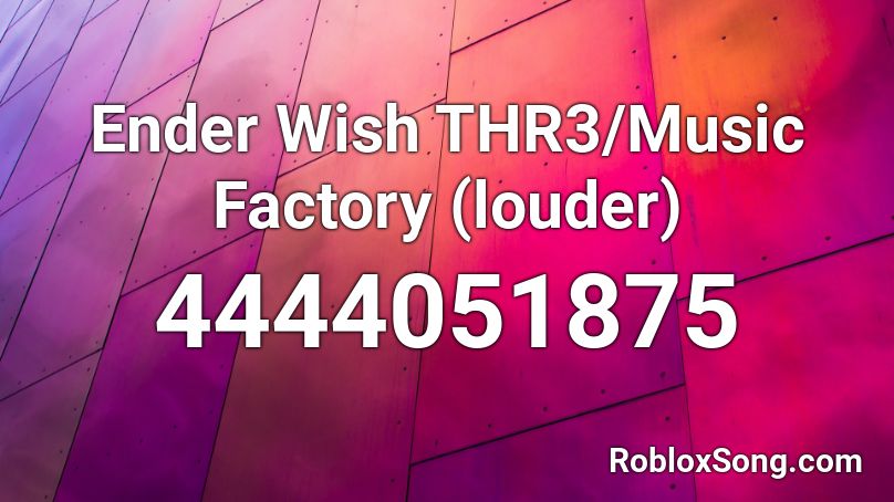 Ender Wish THR3/Music Factory (louder) Roblox ID