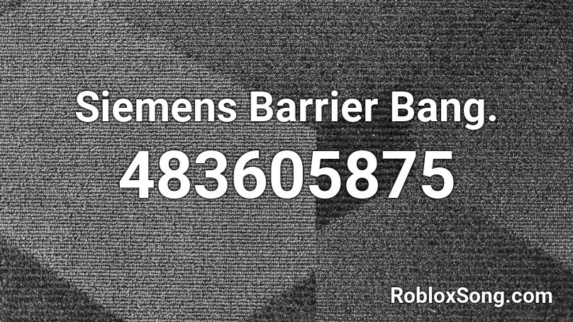 Siemens Barrier Bang. Roblox ID