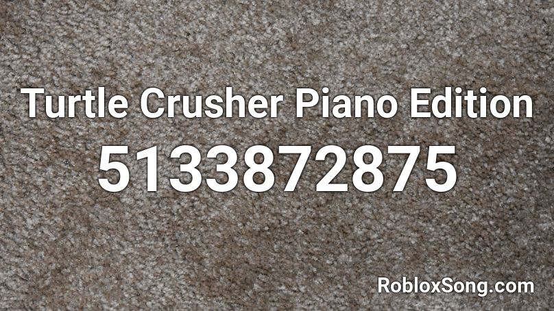 Turtle Crusher Piano Edition Roblox ID