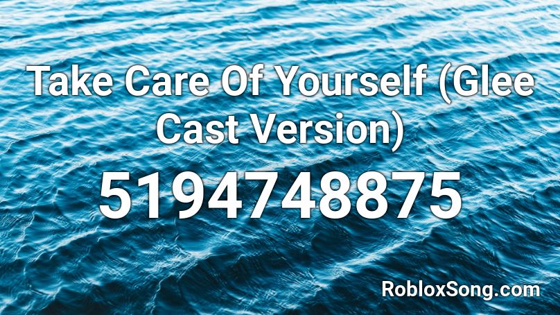 Take Care Of Yourself (Glee Cast Version) Roblox ID