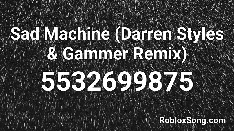 Sad Machine (Darren Styles & Gammer Remix) Roblox ID