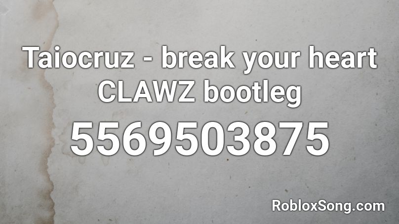 Taiocruz - break your heart CLAWZ bootleg Roblox ID