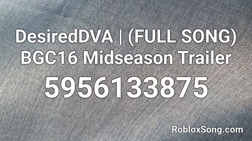 DesiredDVA | (FULL SONG) BGC16 Midseason Trailer Roblox ID