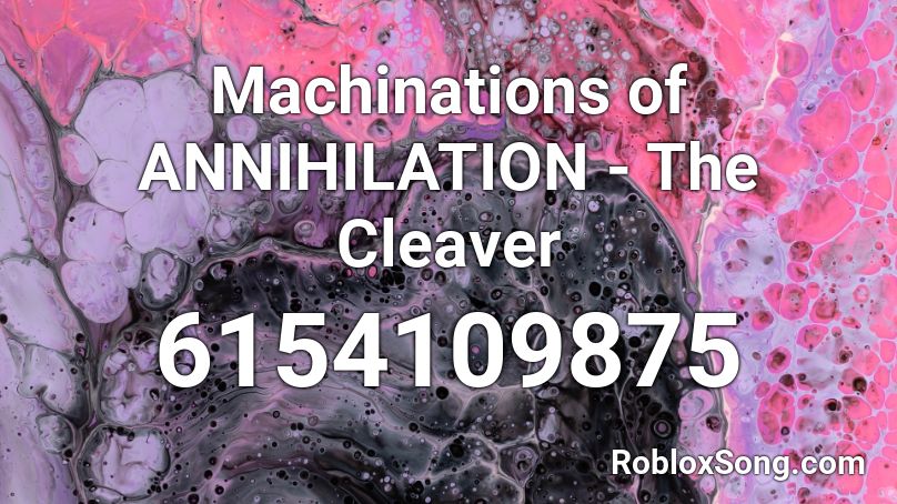 Machinations of ANNIHILATION - The Cleaver Roblox ID