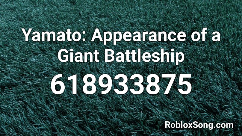 Yamato: Appearance of a Giant Battleship Roblox ID