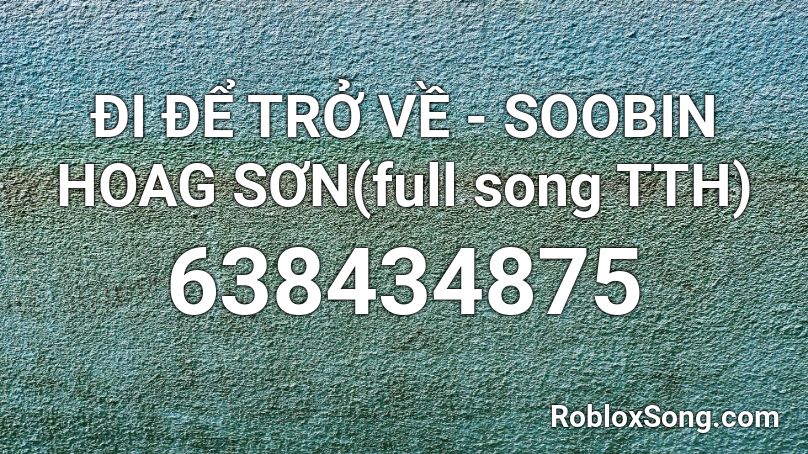 ĐI ĐỂ TRỞ VỀ - SOOBIN HOAG SƠN(full song TTH) Roblox ID