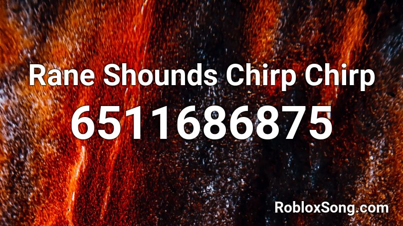 Rane Shounds Chirp Chirp Roblox ID