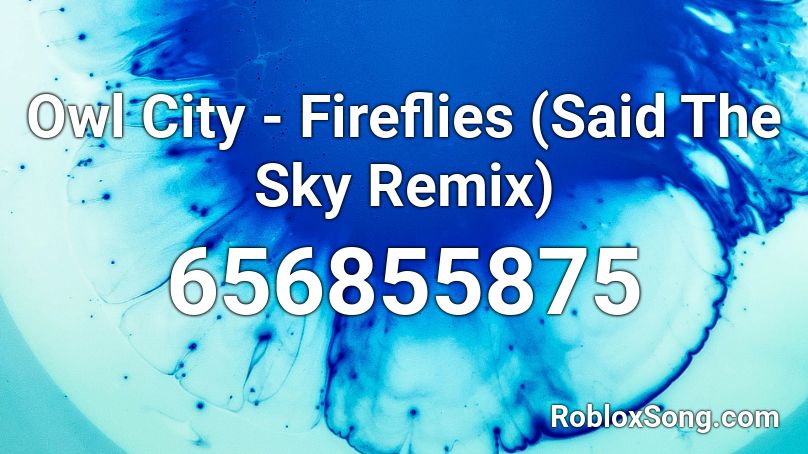 Owl City Fireflies Said The Sky Remix Roblox Id Roblox Music Codes - roblox fireflies song full