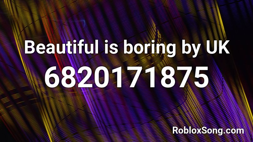 Beautiful is boring by Bones UK Roblox ID