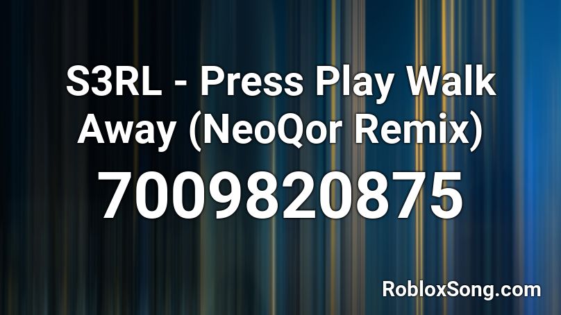 S3RL - Press Play Walk Away (NeoQor Remix) Roblox ID