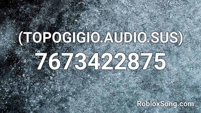 (TOPOGIGIO.AUDIO.SUS) Roblox ID