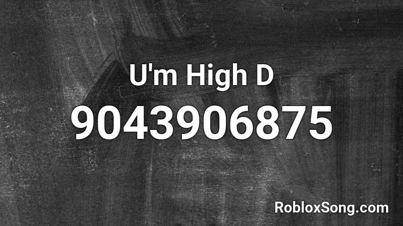 U'm High D Roblox ID