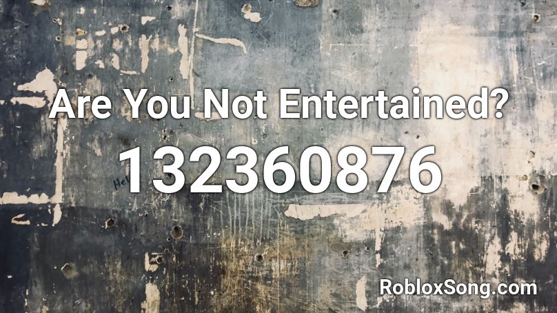 Are You Not Entertained? Roblox ID