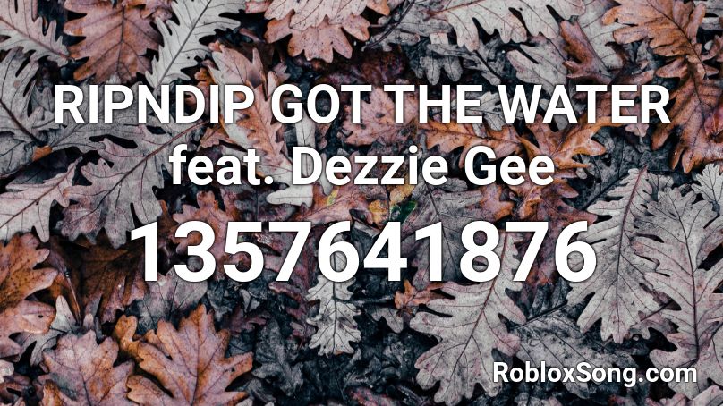 RIPNDIP GOT THE WATER feat. Dezzie Gee Roblox ID
