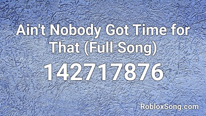 Ain't Nobody Got Time for That (Full Song) Roblox ID