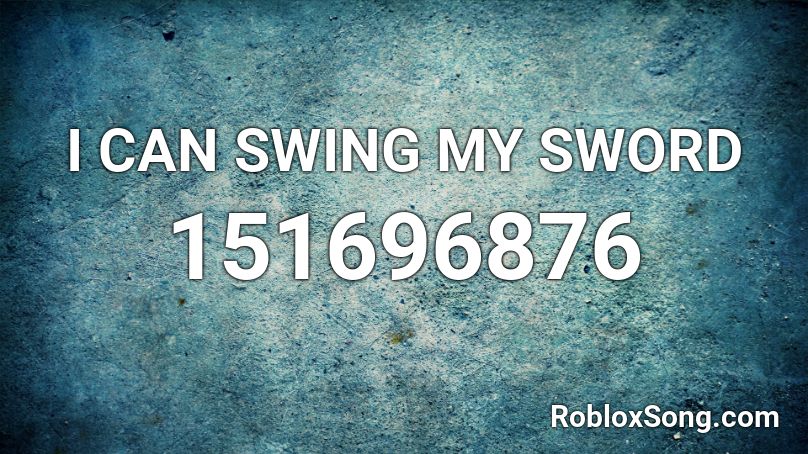 I CAN SWING MY SWORD Roblox ID
