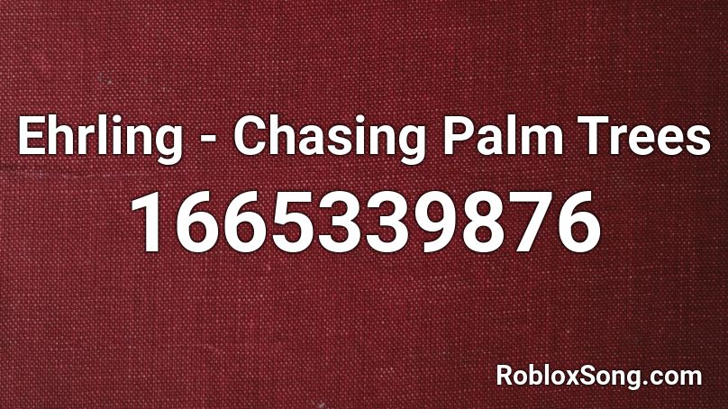 Ehrling - Chasing Palm Trees Roblox ID