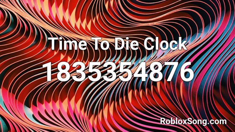 Time To Die Clock Roblox ID