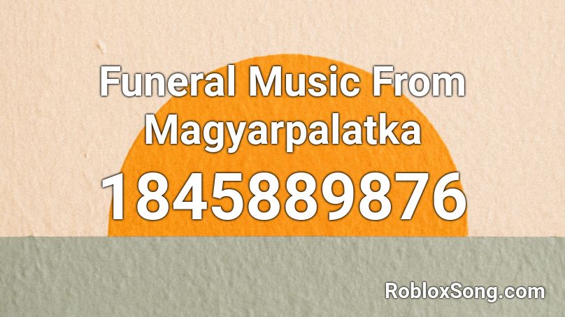 Funeral Music From Magyarpalatka Roblox ID