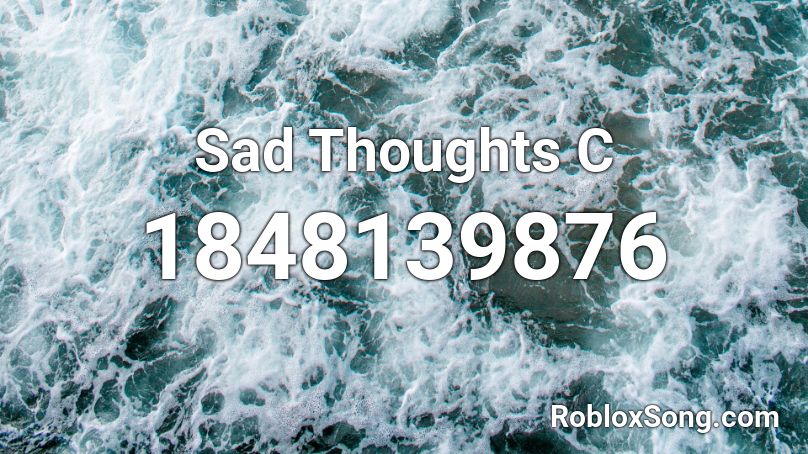 Sad Thoughts  C Roblox ID