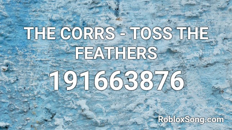 THE CORRS - TOSS THE FEATHERS Roblox ID