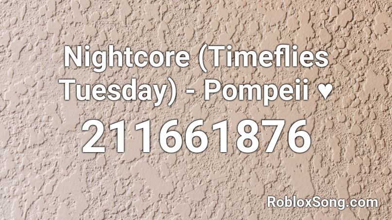 Nightcore (Timeflies Tuesday) - Pompeii ♥ Roblox ID