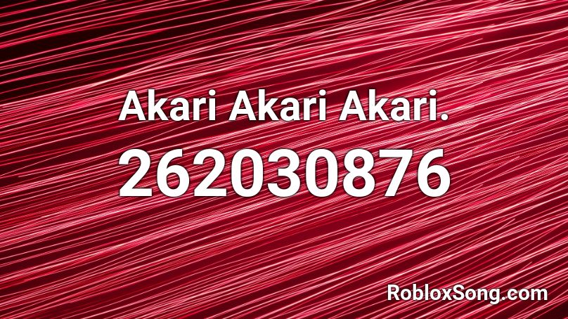 Akari Akari Akari. Roblox ID