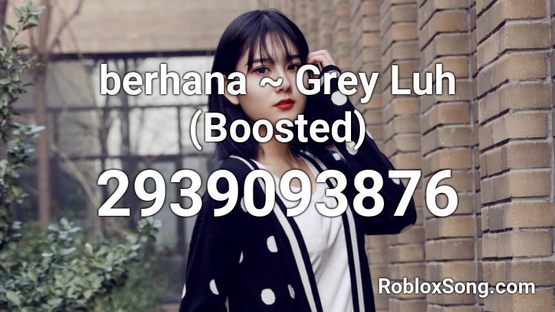 berhana ~ Grey Luh (Boosted) Roblox ID
