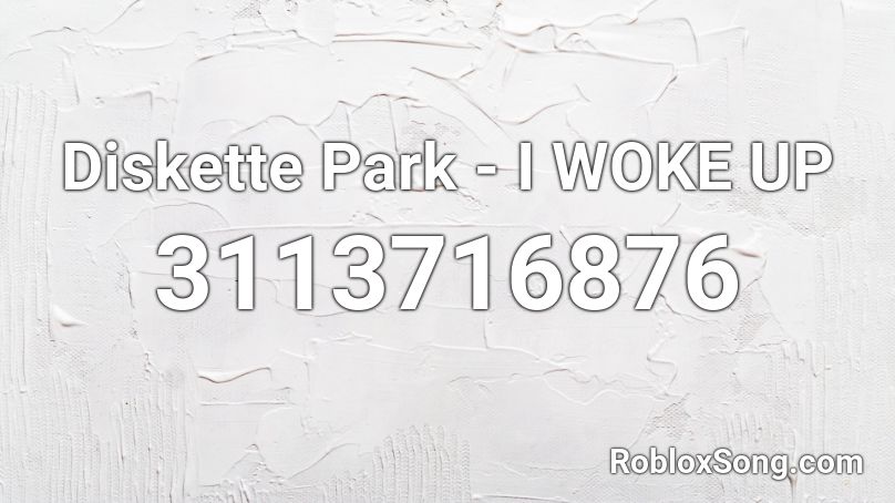 Diskette Park - I WOKE UP Roblox ID